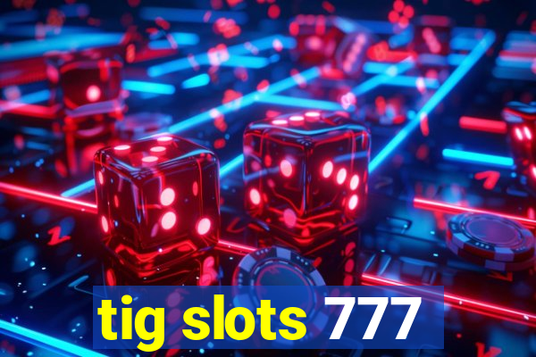 tig slots 777